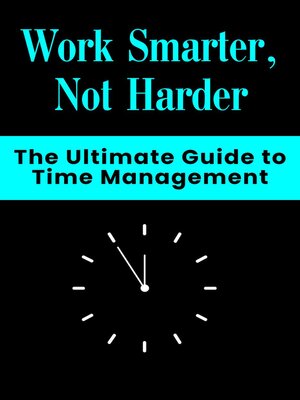 cover image of Work Smarter, Not Harder-- the Ultimate Guide to Time Management